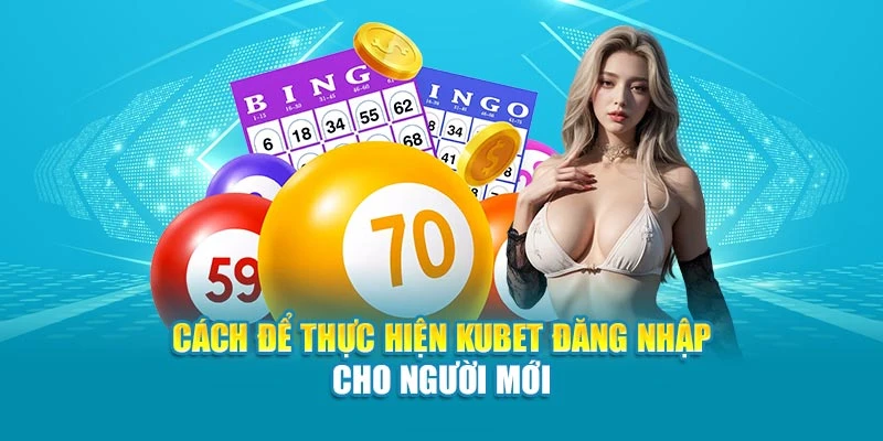 Cách để thực hiện Kubet đăng nhập cho người mới