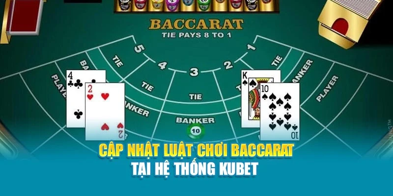 Cập nhật luật chơi Baccarat tại hệ thống Kubet 