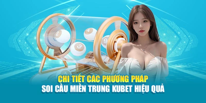 Chi tiết các phương pháp soi cầu miền Trung Kubet hiệu quả