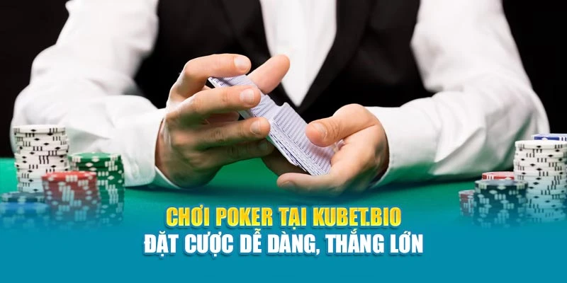 Chơi Poker tại Kubet - Đặt cược dễ dàng, thắng lớn