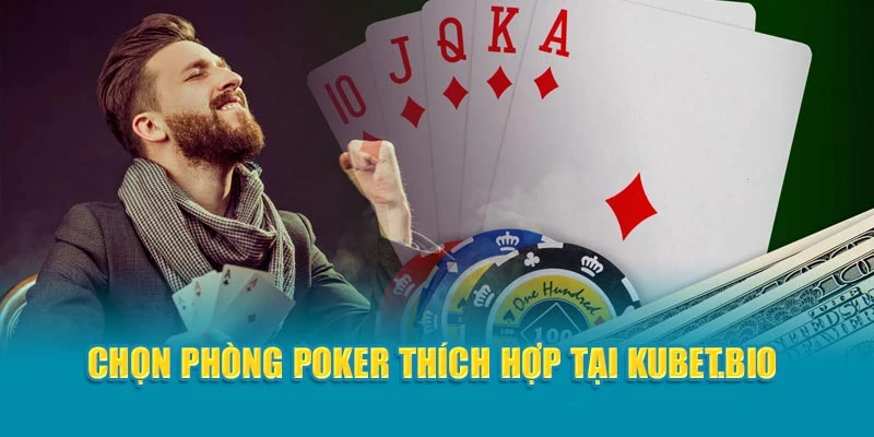 Chọn phòng Poker thích hợp tại Kubet
