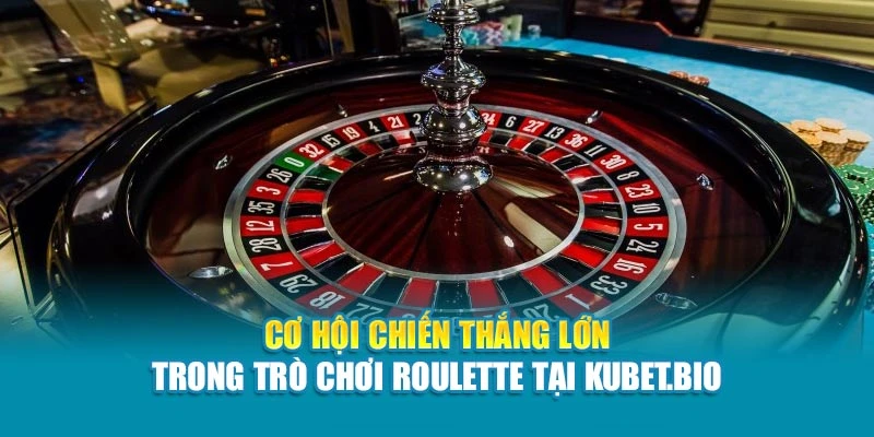 Cơ hội chiến thắng lớn trong trò chơi Roulette tại Kubet