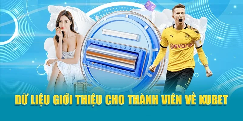 Dữ liệu giới thiệu cho thành viên về Kubet