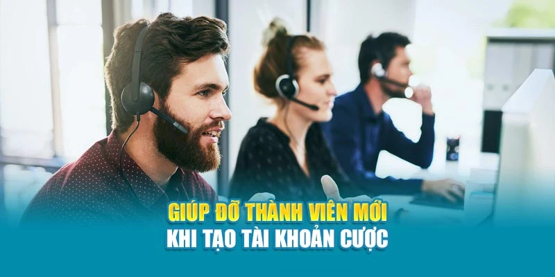 Giúp đỡ thành viên mới khi tạo tài khoản cược