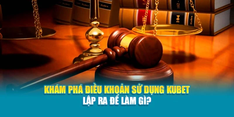 Khám phá điều khoản sử dụng Kubet lập ra để làm gì?