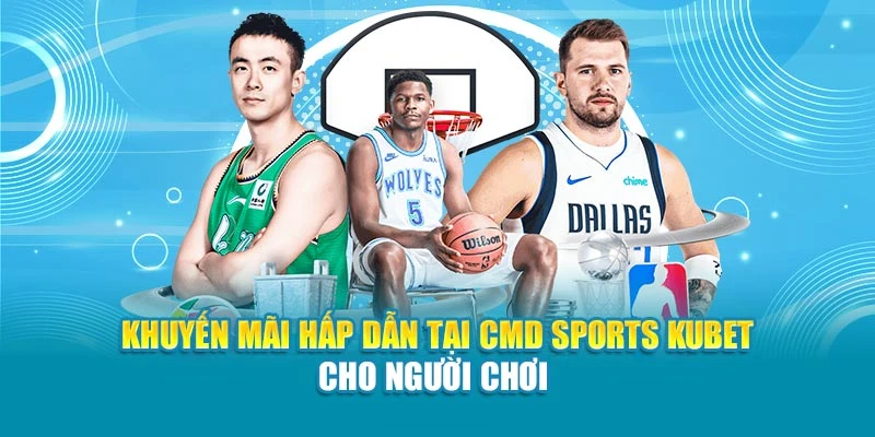 Khuyến mãi hấp dẫn tại CMD Sports Kubet cho người chơi