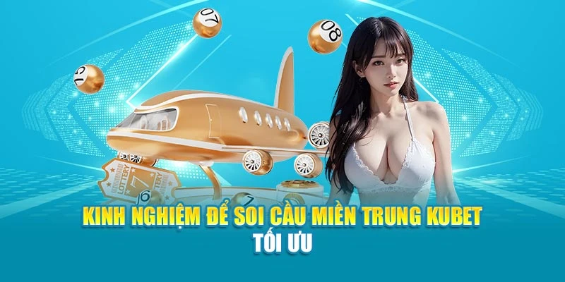 Kinh nghiệm để soi cầu miền Trung Kubet tối ưu