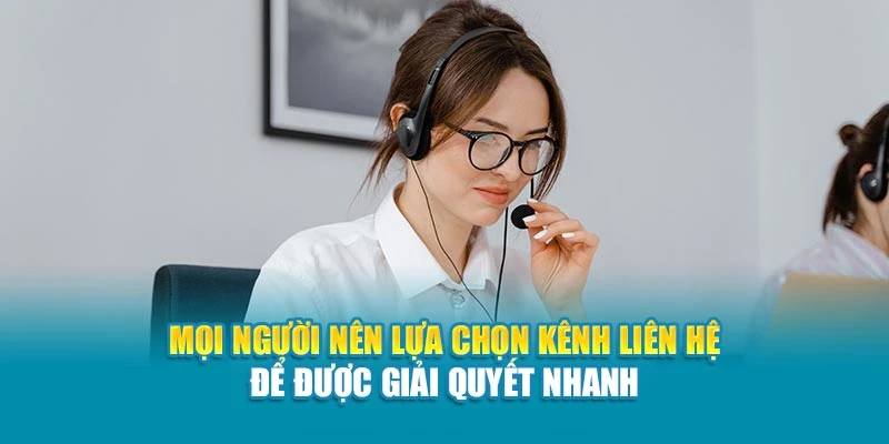 Mọi người nên lựa chọn kênh liên hệ để được giải quyết nhanh