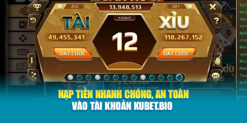 Nạp tiền nhanh chóng, an toàn vào tài khoản Kubet 