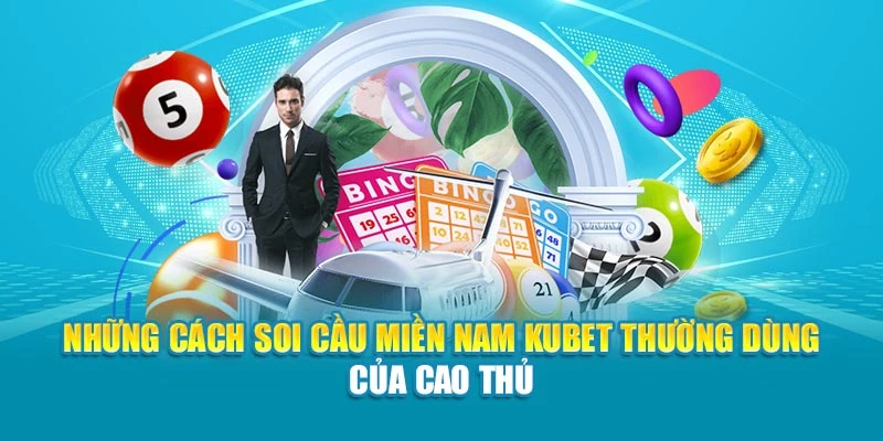 Những cách soi cầu miền Nam Kubet thường dùng của cao thủ