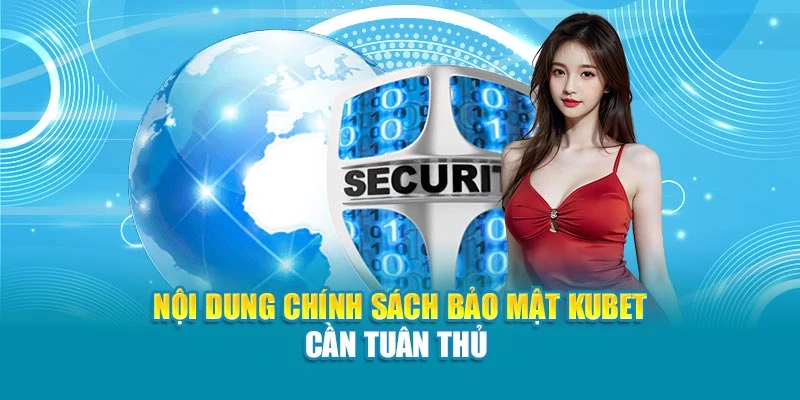 Nội dung chính sách bảo mật Kubet cần tuân thủ