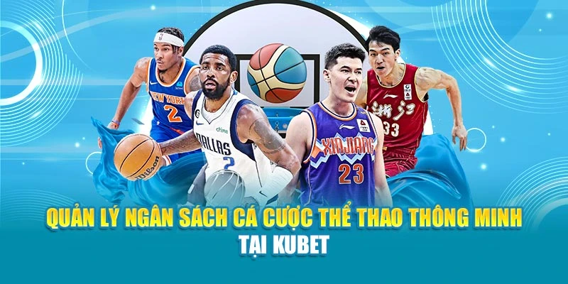 Quản lý ngân sách cá cược thể thao thông minh tại Kubet