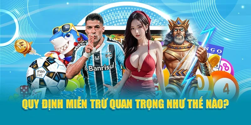 Quy định miễn trừ quan trọng như thế nào?