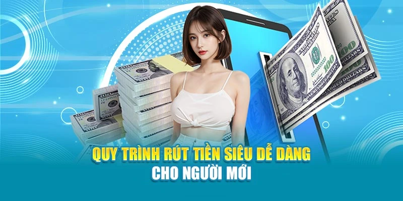 Quy trình rút tiền siêu dễ dàng cho người mới