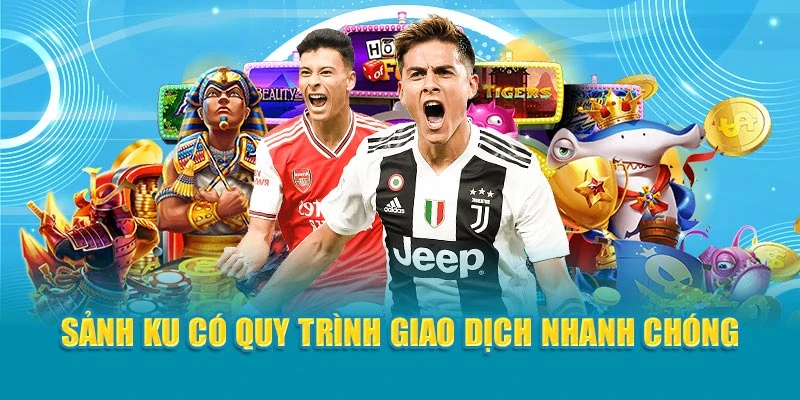 Sảnh Ku có quy trình giao dịch nhanh chóng