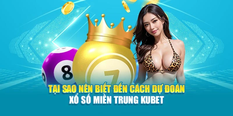 Tại sao nên biết đến cách dự đoán xổ số miền Trung Kubet