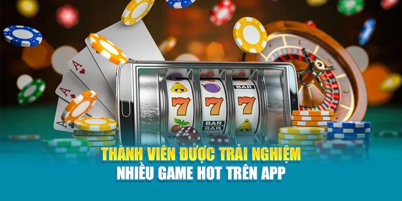Thành viên được trải nghiệm nhiều game hot trên app