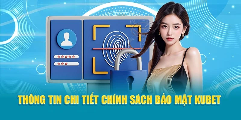 Thông tin chi tiết chính sách bảo mật Kubet