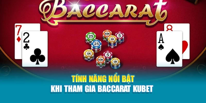 Tính năng nổi bật khi tham gia Baccarat Kubet 