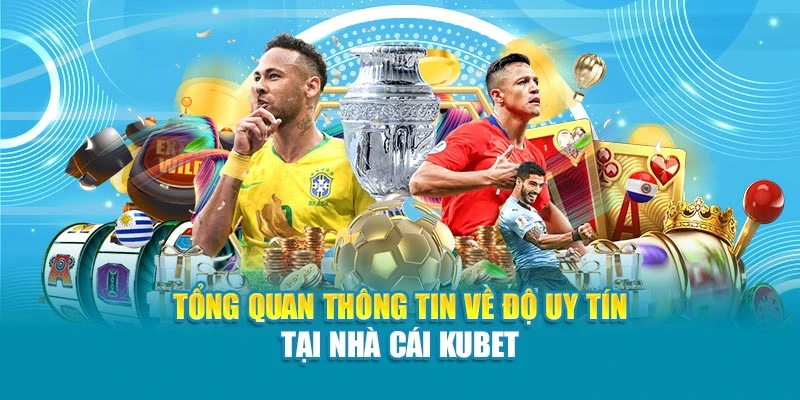 Tổng quan thông tin về độ uy tín tại nhà cái Kubet