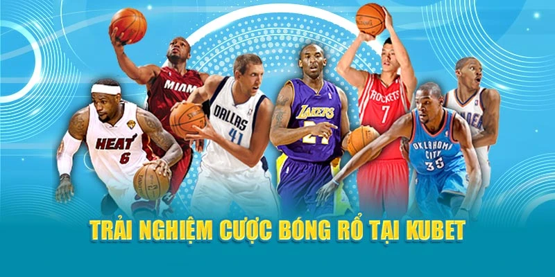 Trải nghiệm cược bóng rổ tại Kubet