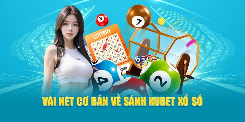 Vài nét cơ bản về sảnh Kubet Xổ Số